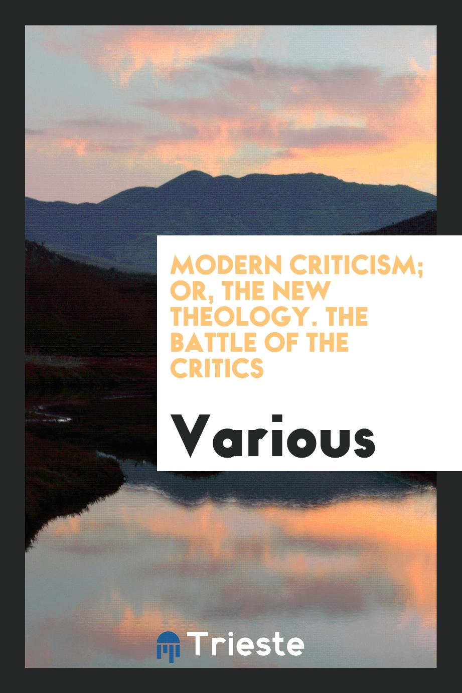 Modern Criticism; Or, The New Theology. The Battle of the Critics