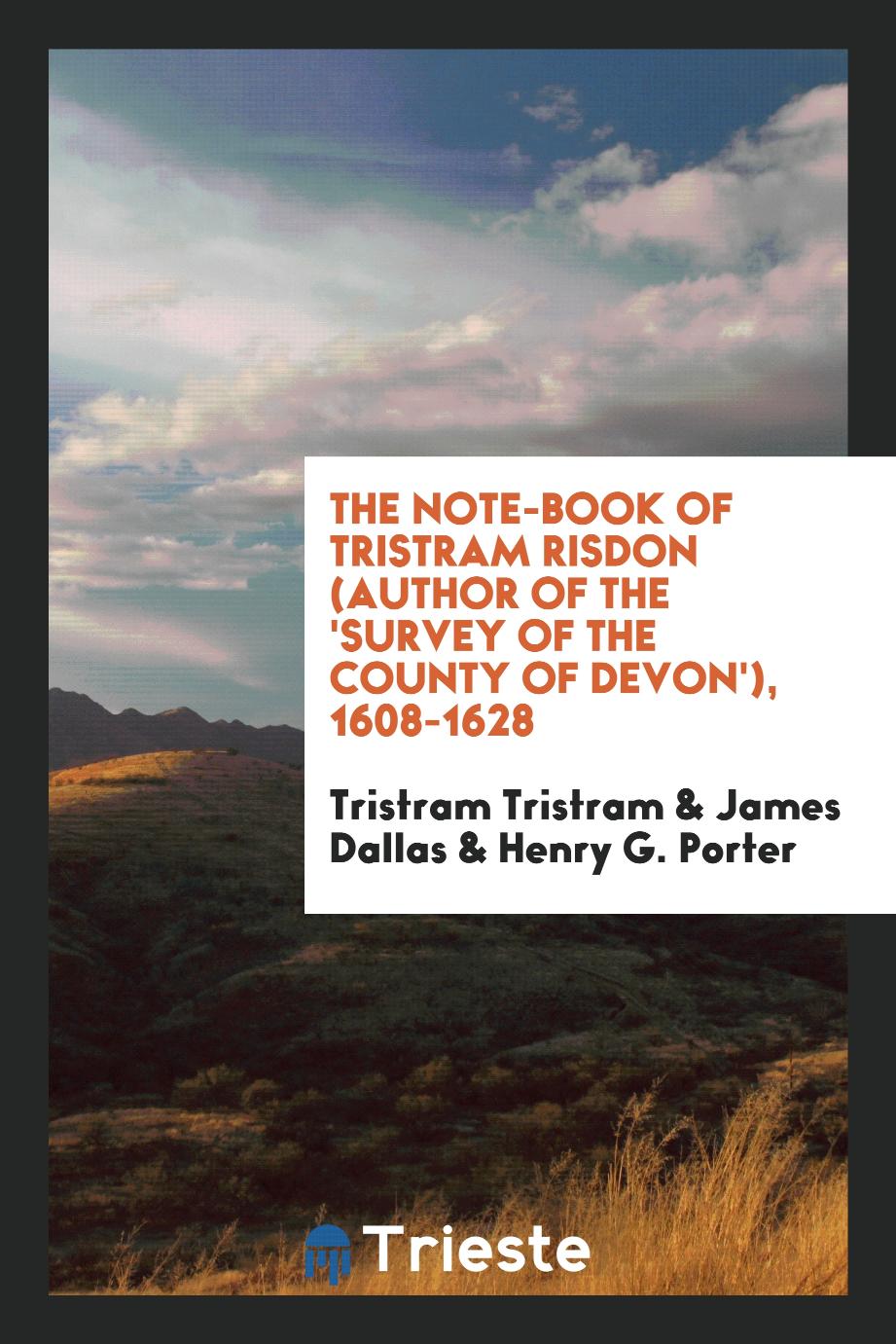 The Note-Book of Tristram Risdon (Author of the 'Survey of the County of Devon'), 1608-1628