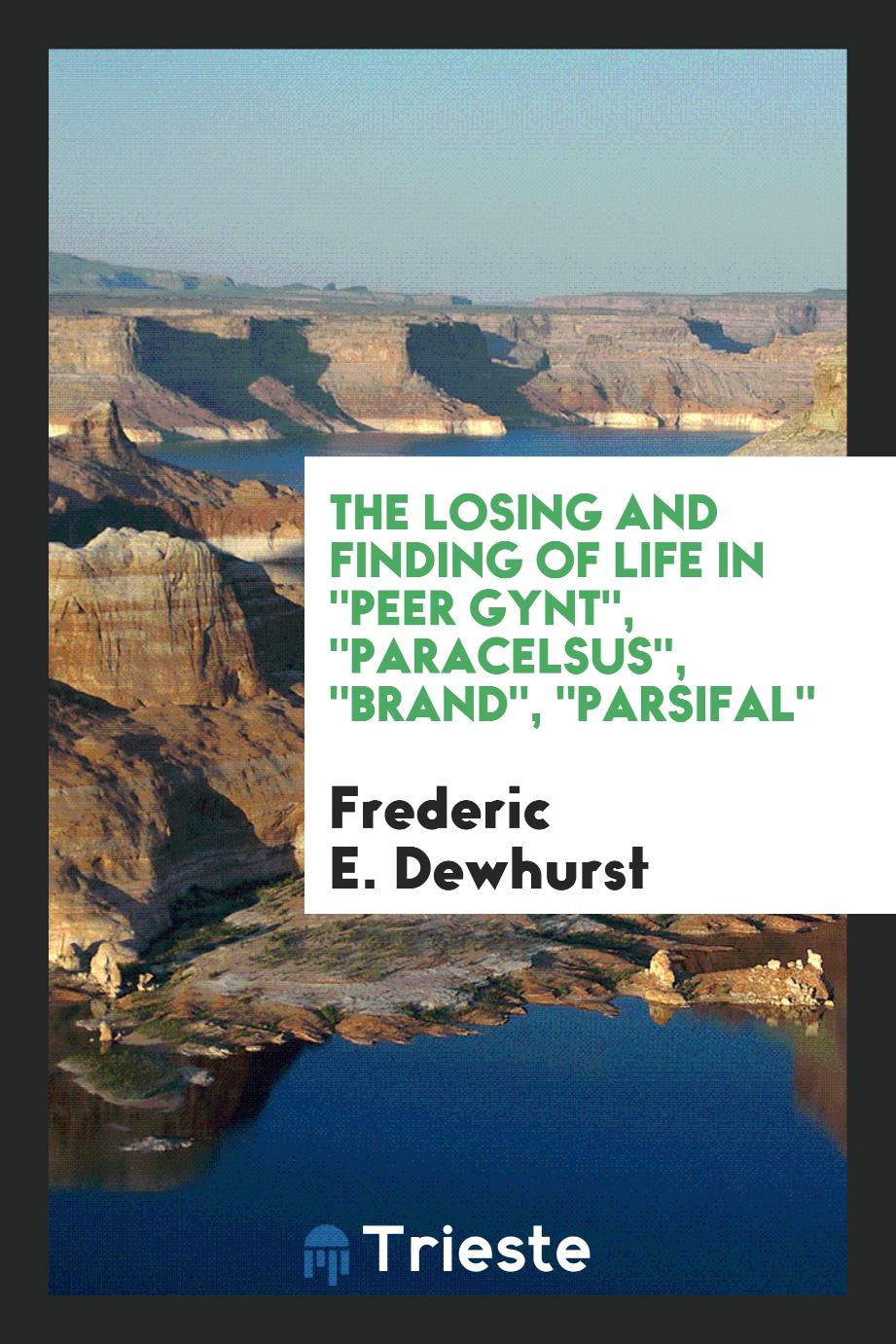 The Losing and Finding of Life in "Peer Gynt", "Paracelsus", "Brand", "Parsifal"