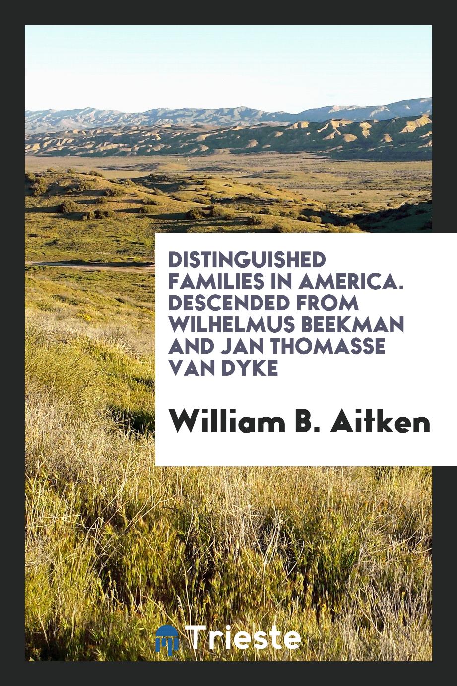 Distinguished Families in America. Descended from Wilhelmus Beekman and Jan Thomasse Van Dyke