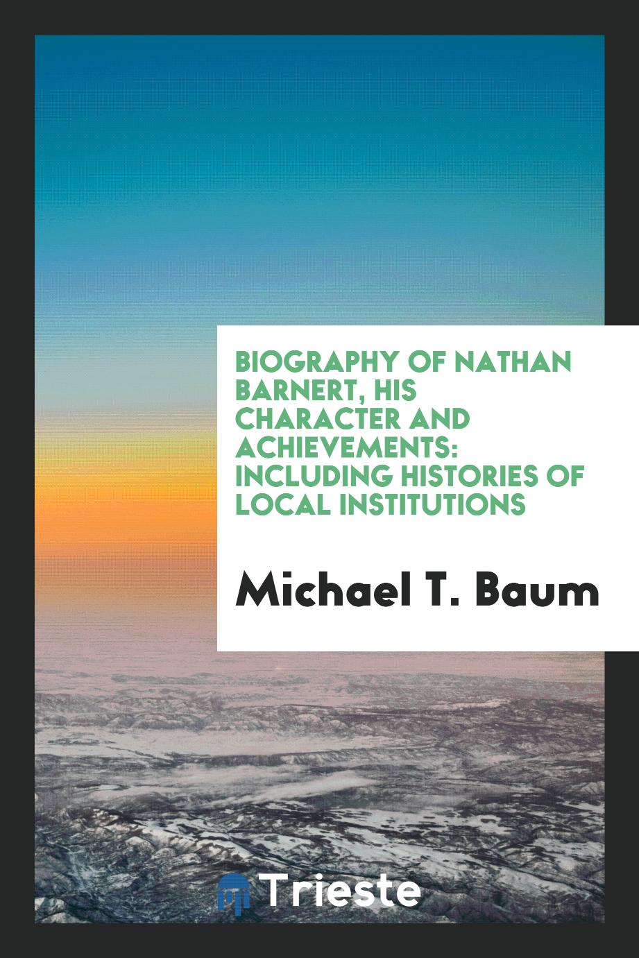 Biography of Nathan Barnert, His Character and Achievements: Including Histories of Local Institutions