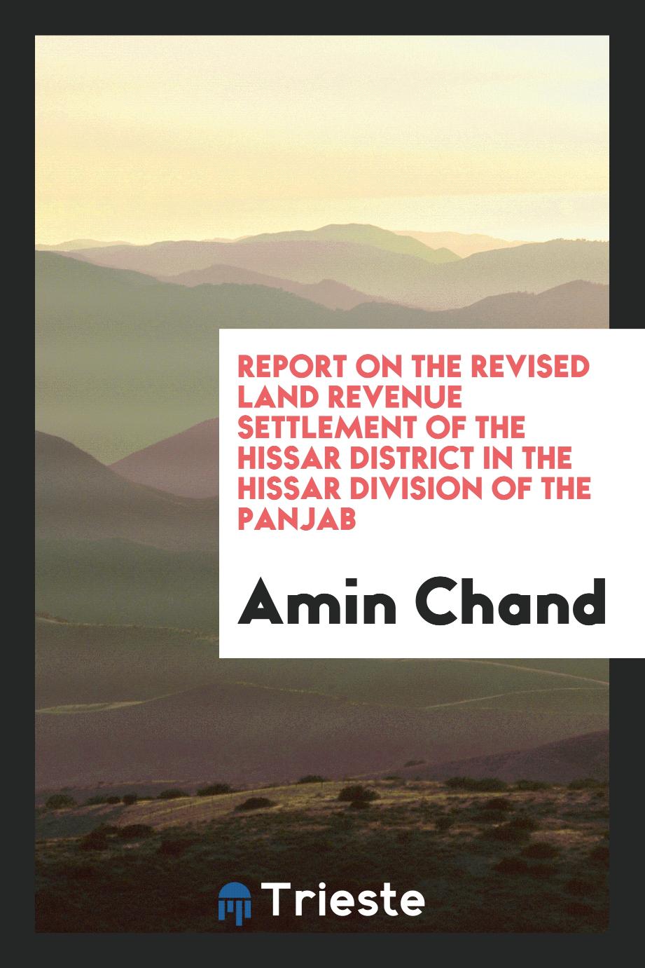 Report on the Revised Land Revenue Settlement of the Hissar District in the Hissar Division of the Panjab