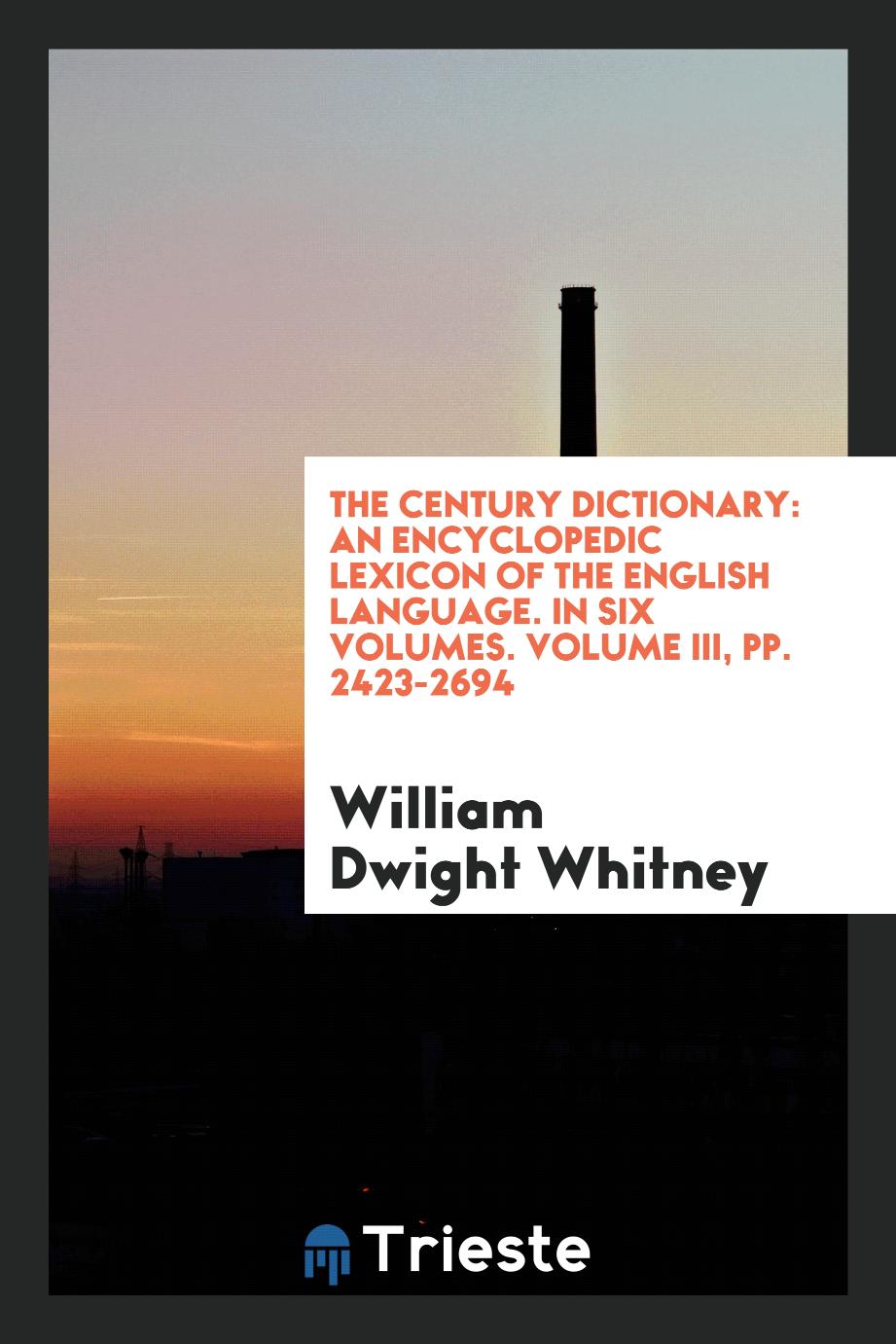 The Century Dictionary: An Encyclopedic Lexicon of the English Language. In Six Volumes. Volume III, pp. 2423-2694