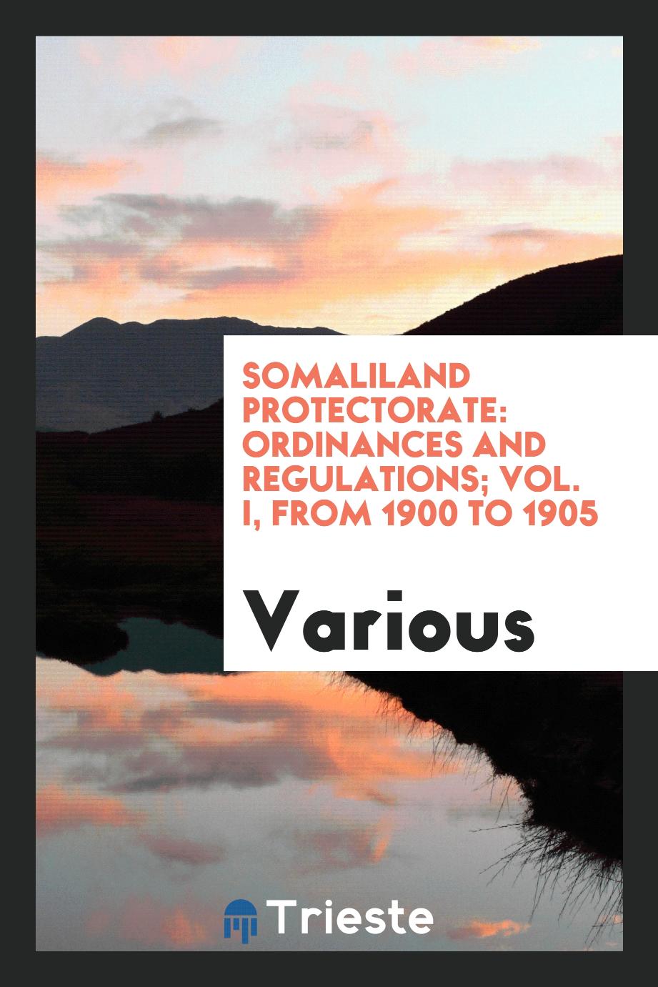 Somaliland Protectorate: Ordinances and Regulations; Vol. I, From 1900 to 1905
