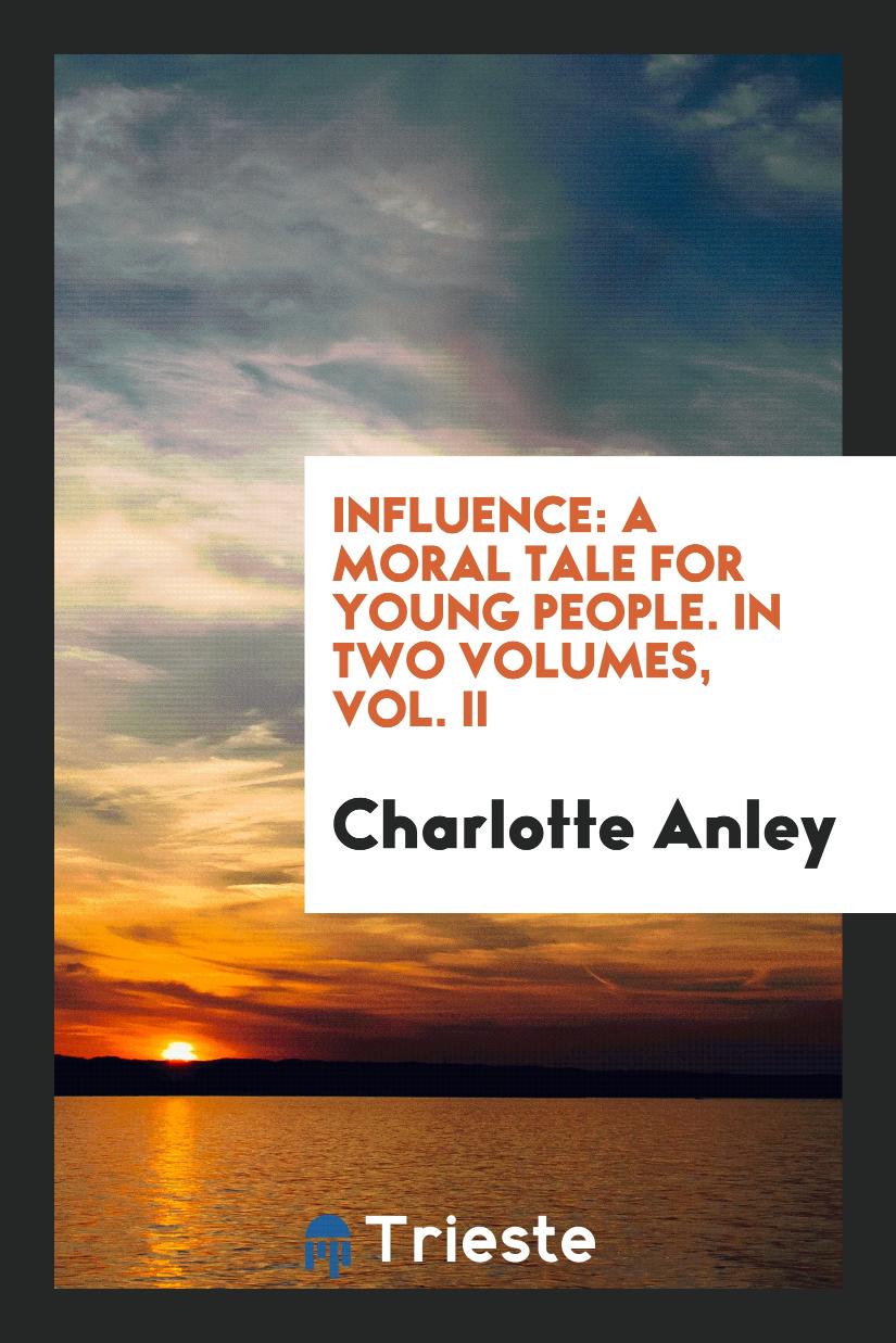 Influence: A Moral Tale for Young People. In Two Volumes, Vol. II