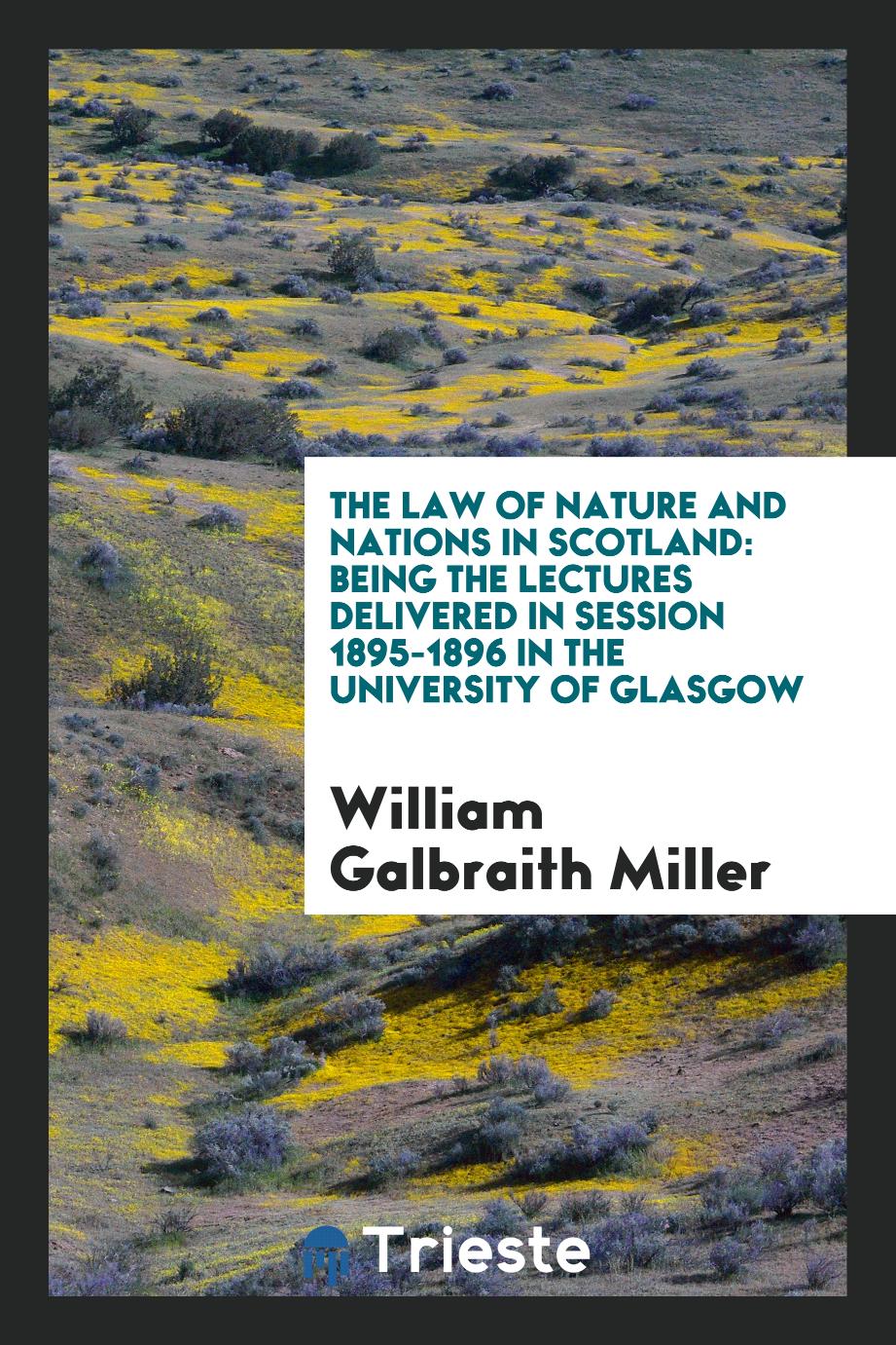 The Law of Nature and Nations in Scotland: Being the Lectures Delivered in Session 1895-1896 in the University of Glasgow