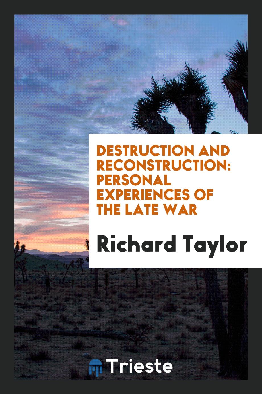 Richard  Taylor - Destruction and Reconstruction: Personal Experiences of the Late War