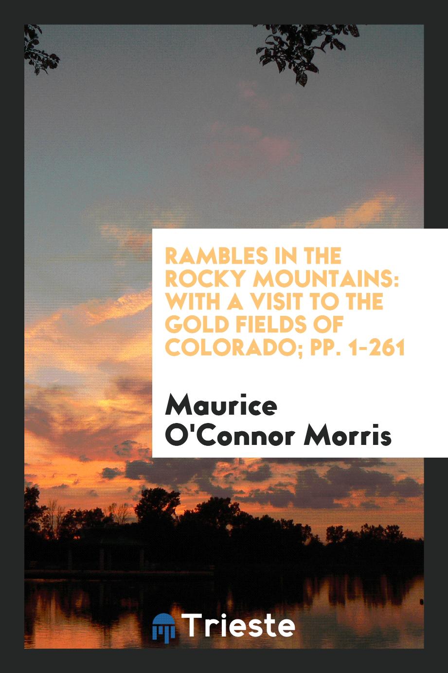 Rambles in the Rocky Mountains: With a Visit to the Gold Fields of Colorado; pp. 1-261