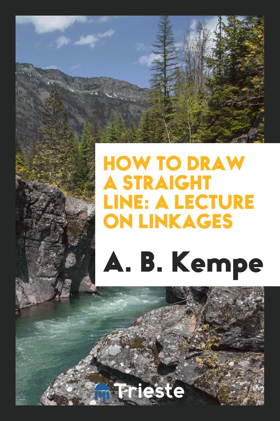 How to Draw a Straight Line: A Lecture on Linkages