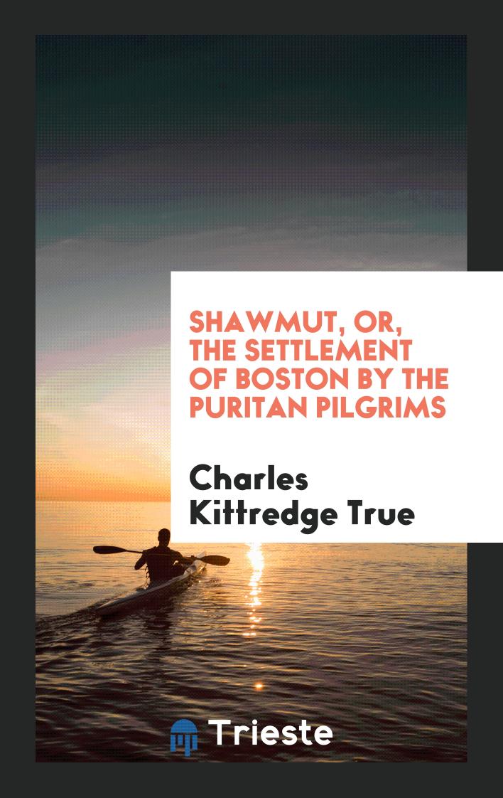 Shawmut, or, the Settlement of Boston by the Puritan Pilgrims