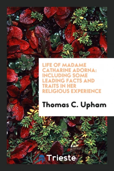 Life of Madame Catharine Adorna: Including Some Leading Facts and Traits in Her Religious Experience