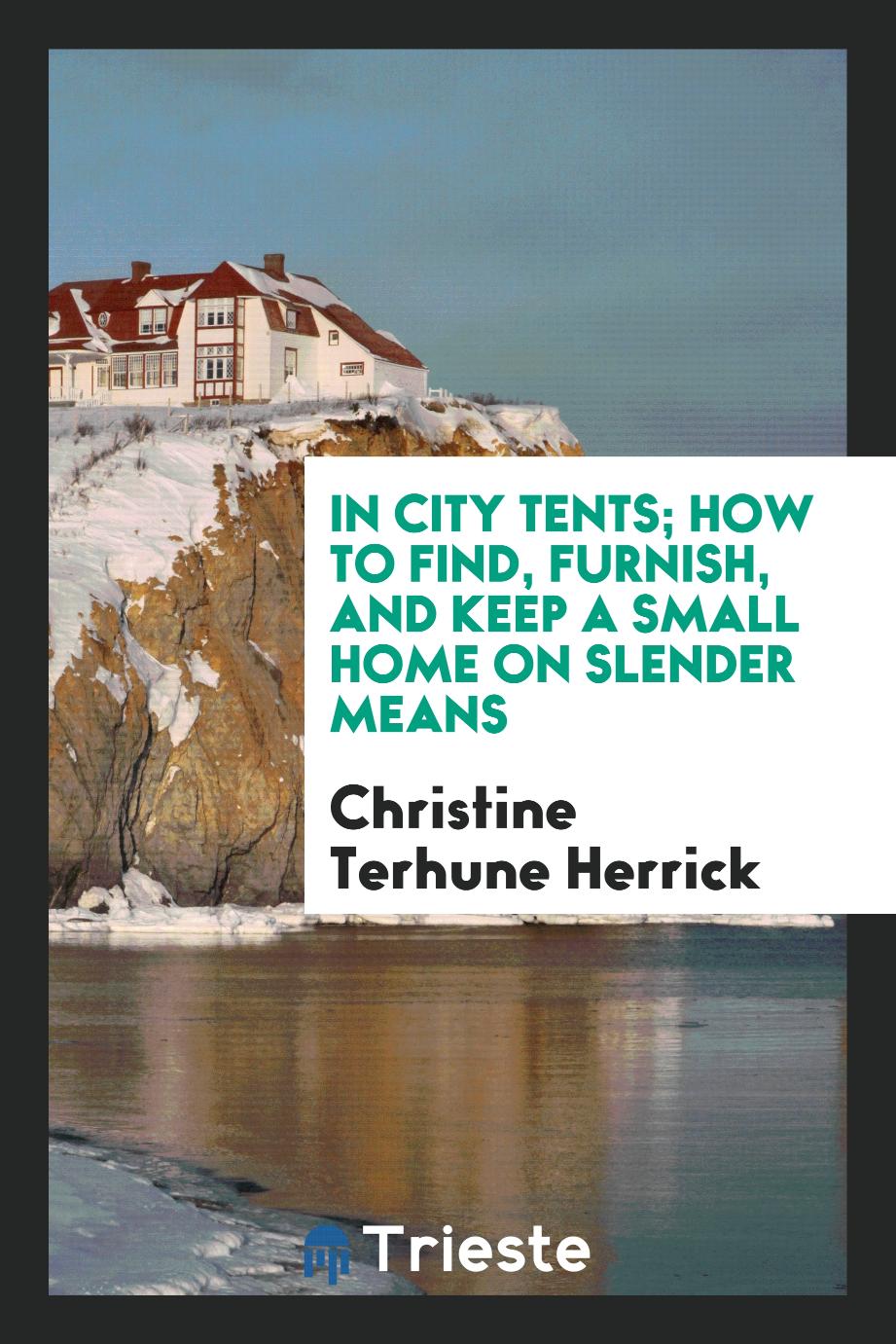 In city tents; how to find, furnish, and keep a small home on slender means