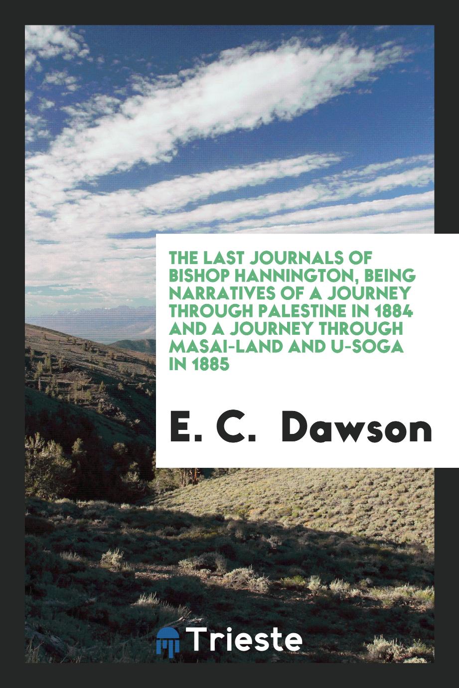 The last journals of Bishop Hannington, being narratives of a journey through Palestine in 1884 and a journey through Masai-land and U-Soga in 1885