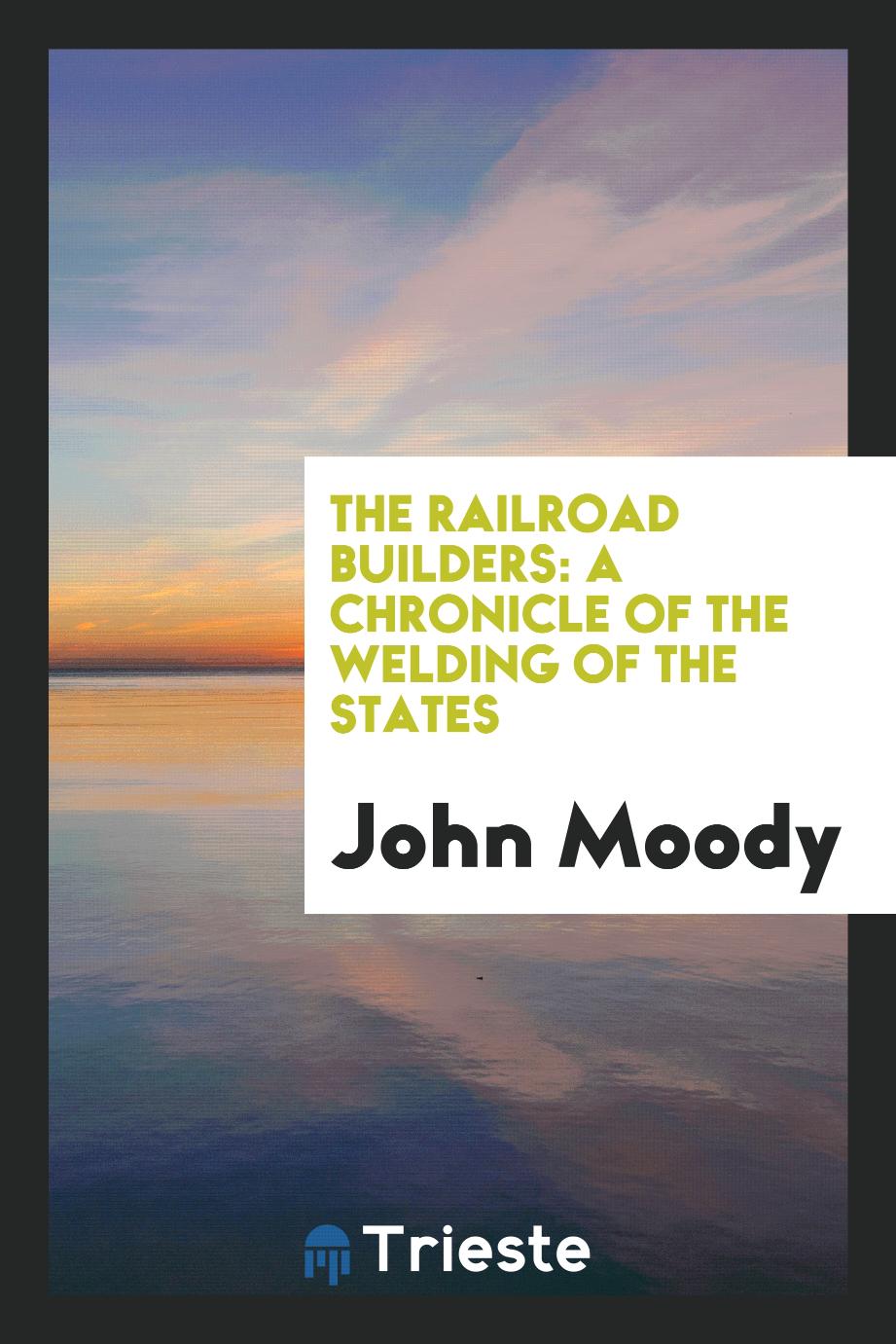 The railroad builders: a chronicle of the welding of the states
