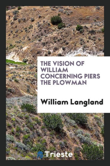 The vision of William concerning Piers the Plowman