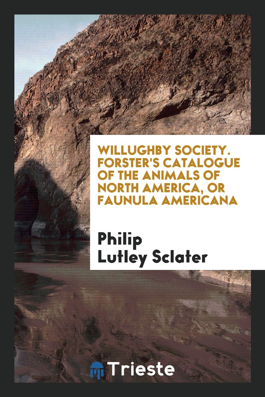 Willughby Society. Forster's catalogue of the animals of North America, or Faunula americana