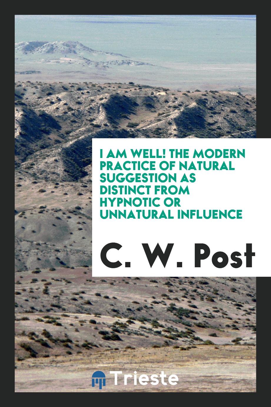 I Am Well! The Modern Practice of Natural Suggestion as Distinct from Hypnotic or Unnatural Influence