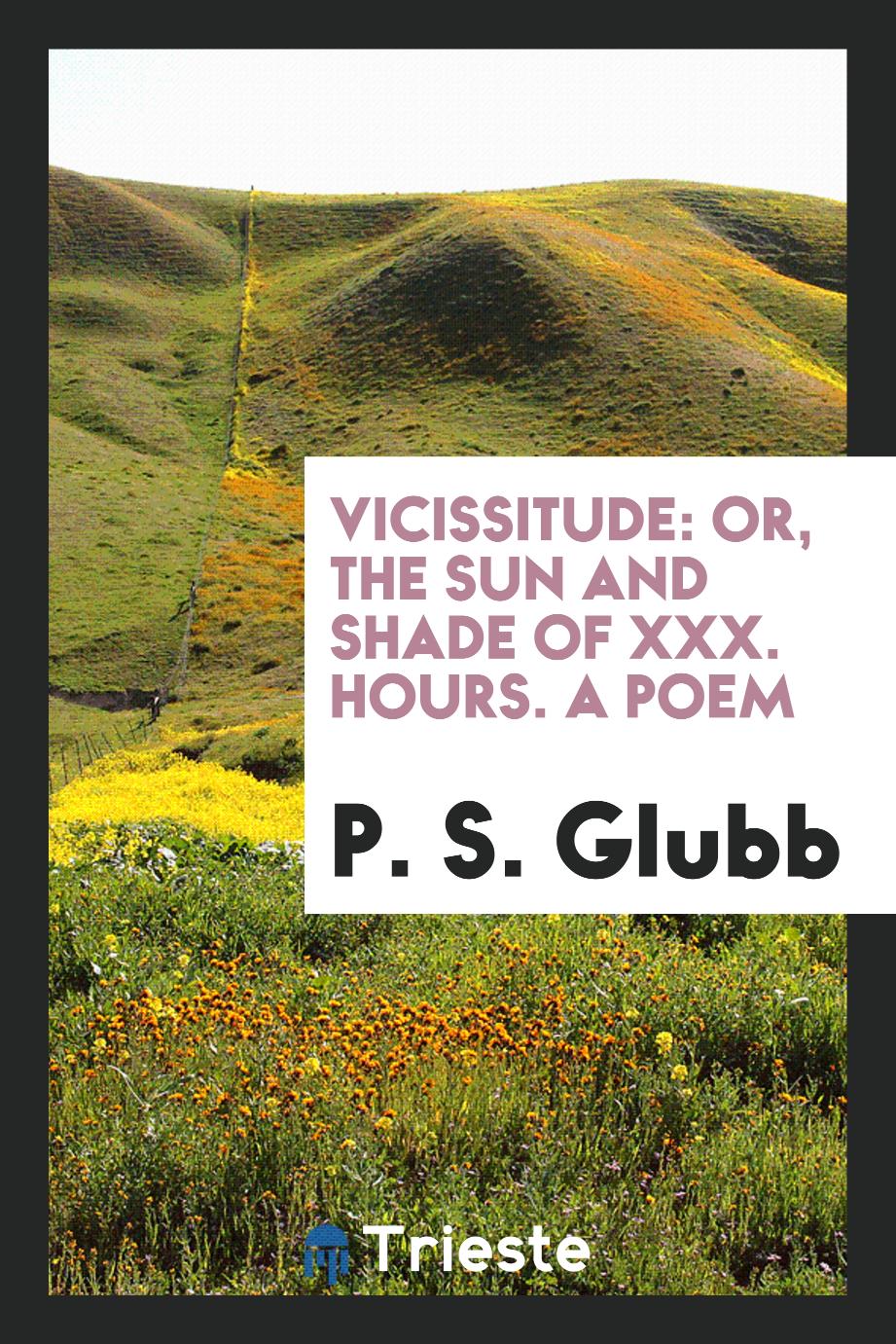 Vicissitude: Or, the Sun and Shade of XXX. Hours. A Poem