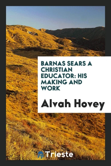 Barnas Sears a Christian Educator: His Making and Work
