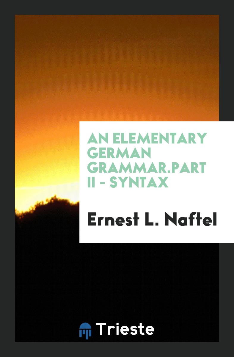 An elementary German grammar.Part II - Syntax