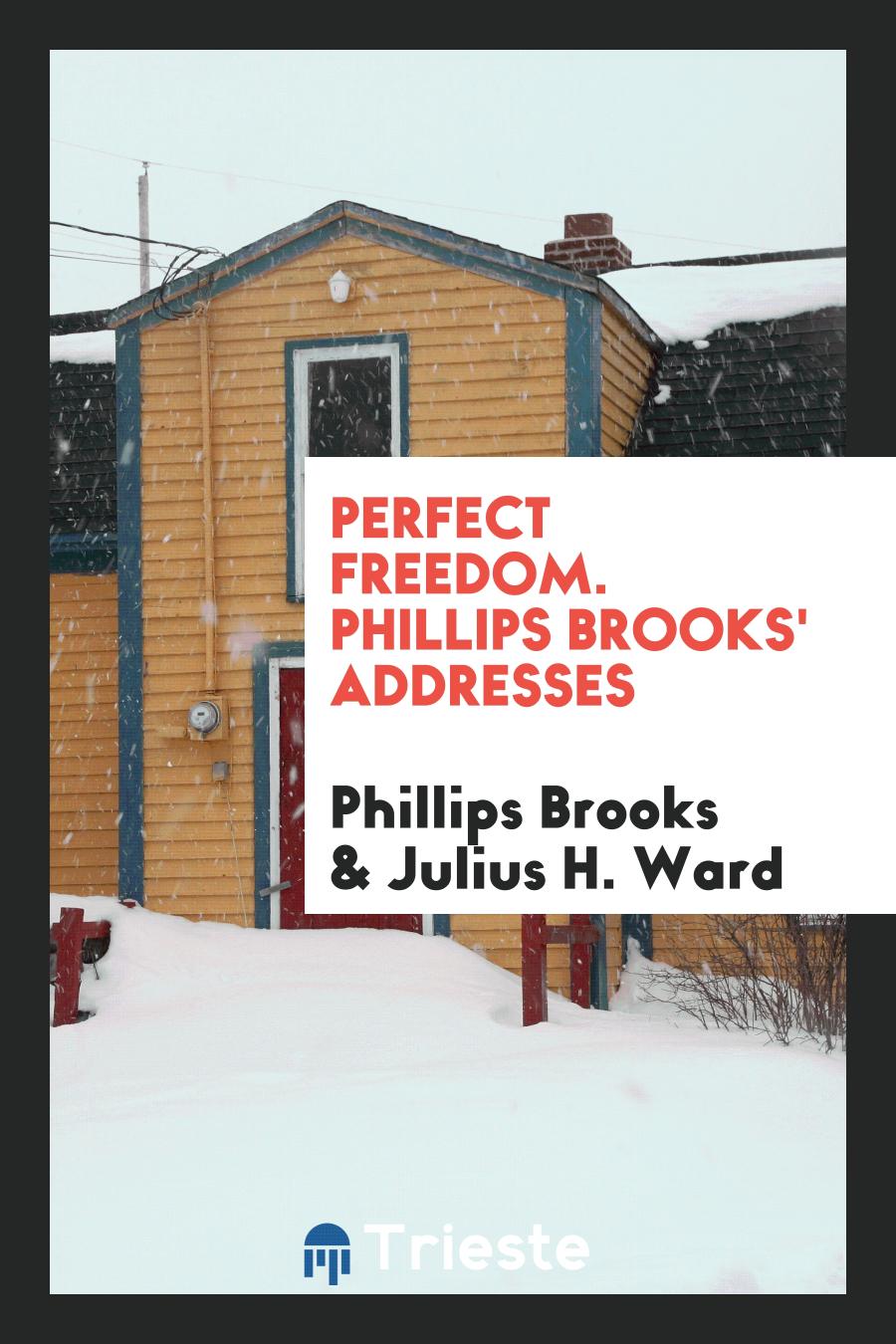 Perfect Freedom. Phillips Brooks' Addresses