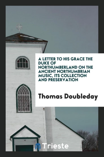 A letter to his grace the duke of Northumberland on the ancient Northumbrian music, its collection and preservation
