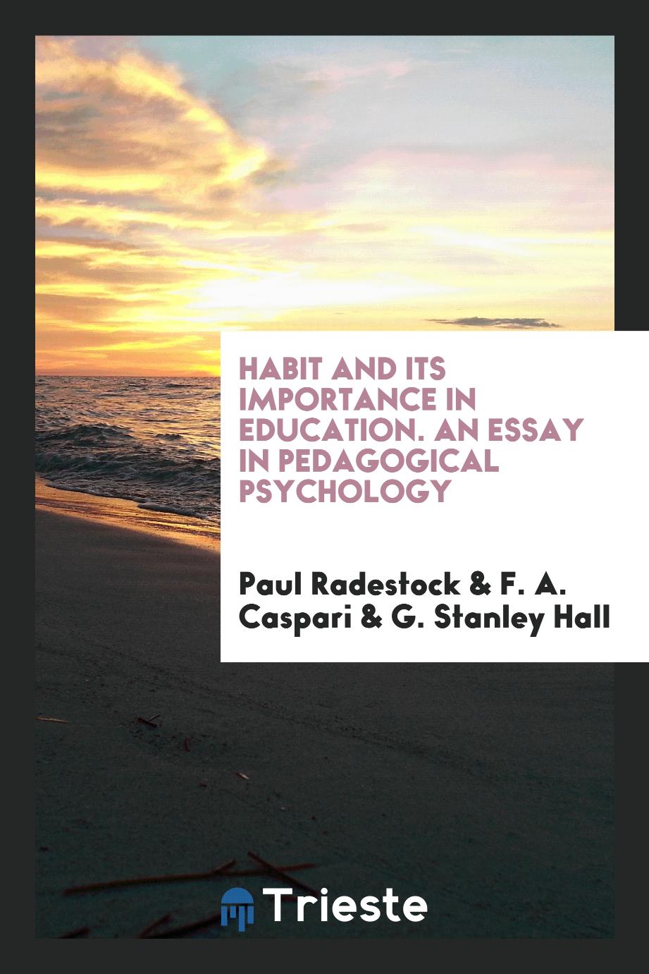Habit and Its Importance in Education. An Essay in Pedagogical Psychology