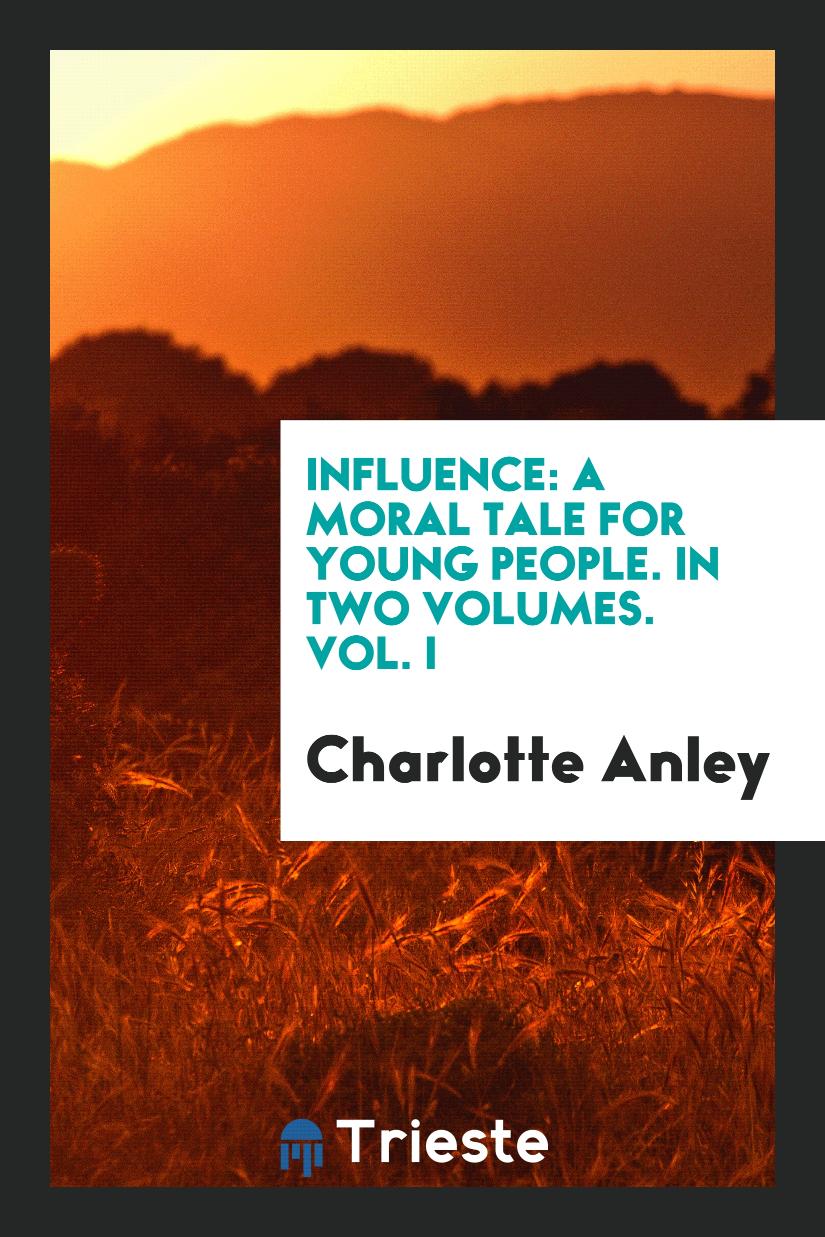 Influence: A Moral Tale for Young People. In Two Volumes. Vol. I