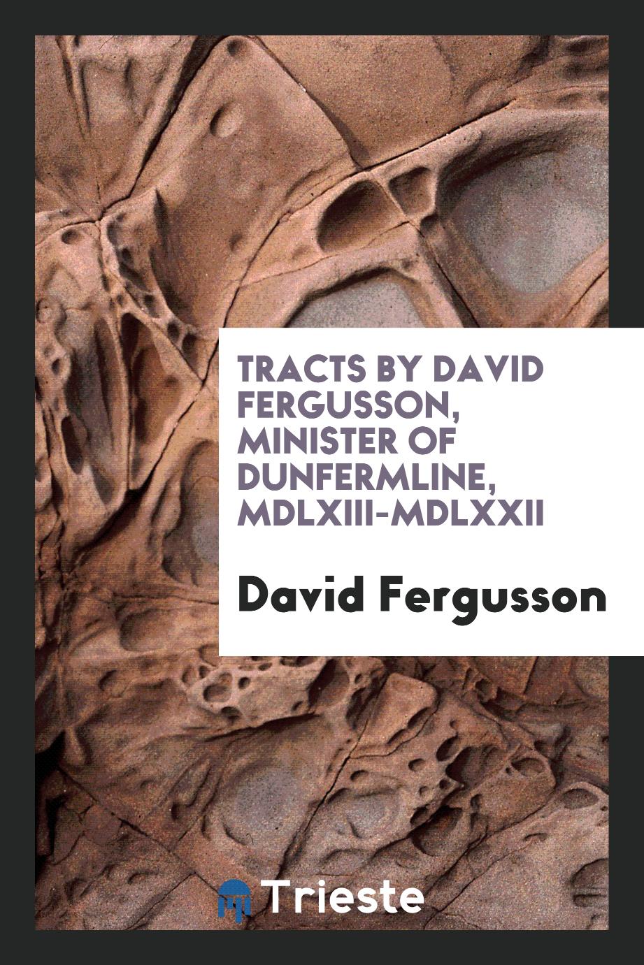 Tracts by David Fergusson, Minister of Dunfermline, MDLXIII-MDLXXII