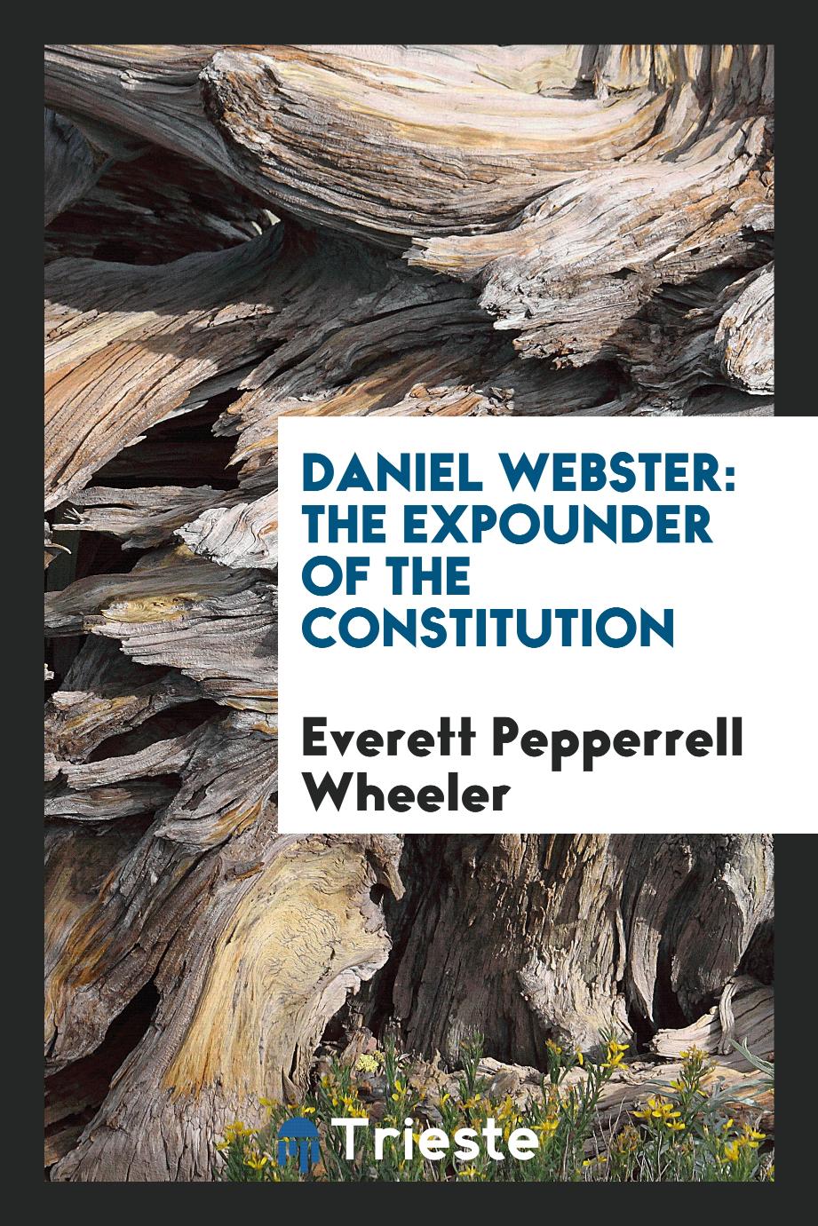 Daniel Webster: The Expounder of the Constitution