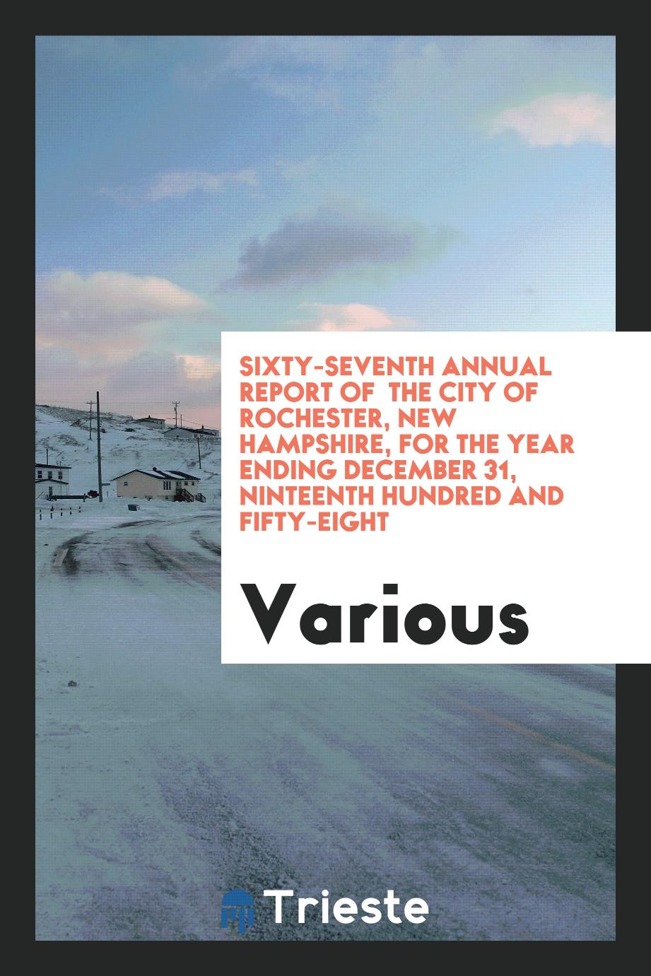 Sixty-seventh Annual report of the City of Rochester, New Hampshire, For the year ending December 31, Ninteenth Hundred and Fifty-Eight