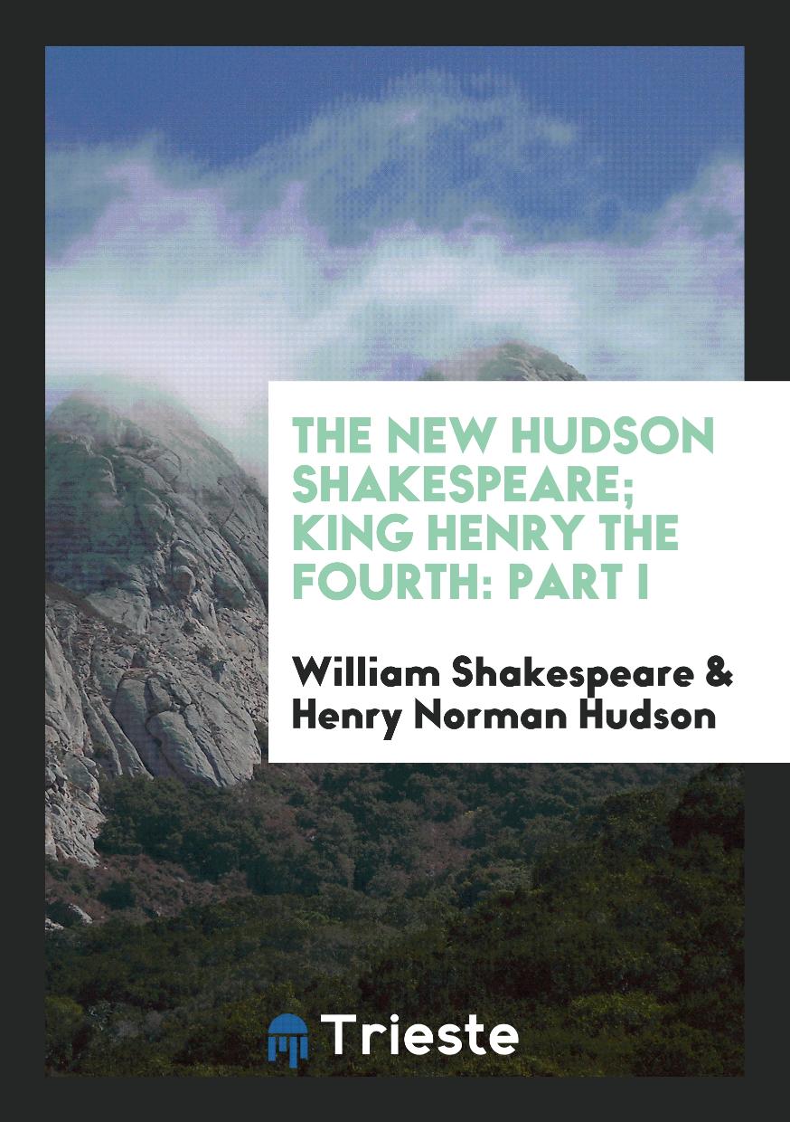 The New Hudson Shakespeare; King Henry the Fourth: Part I