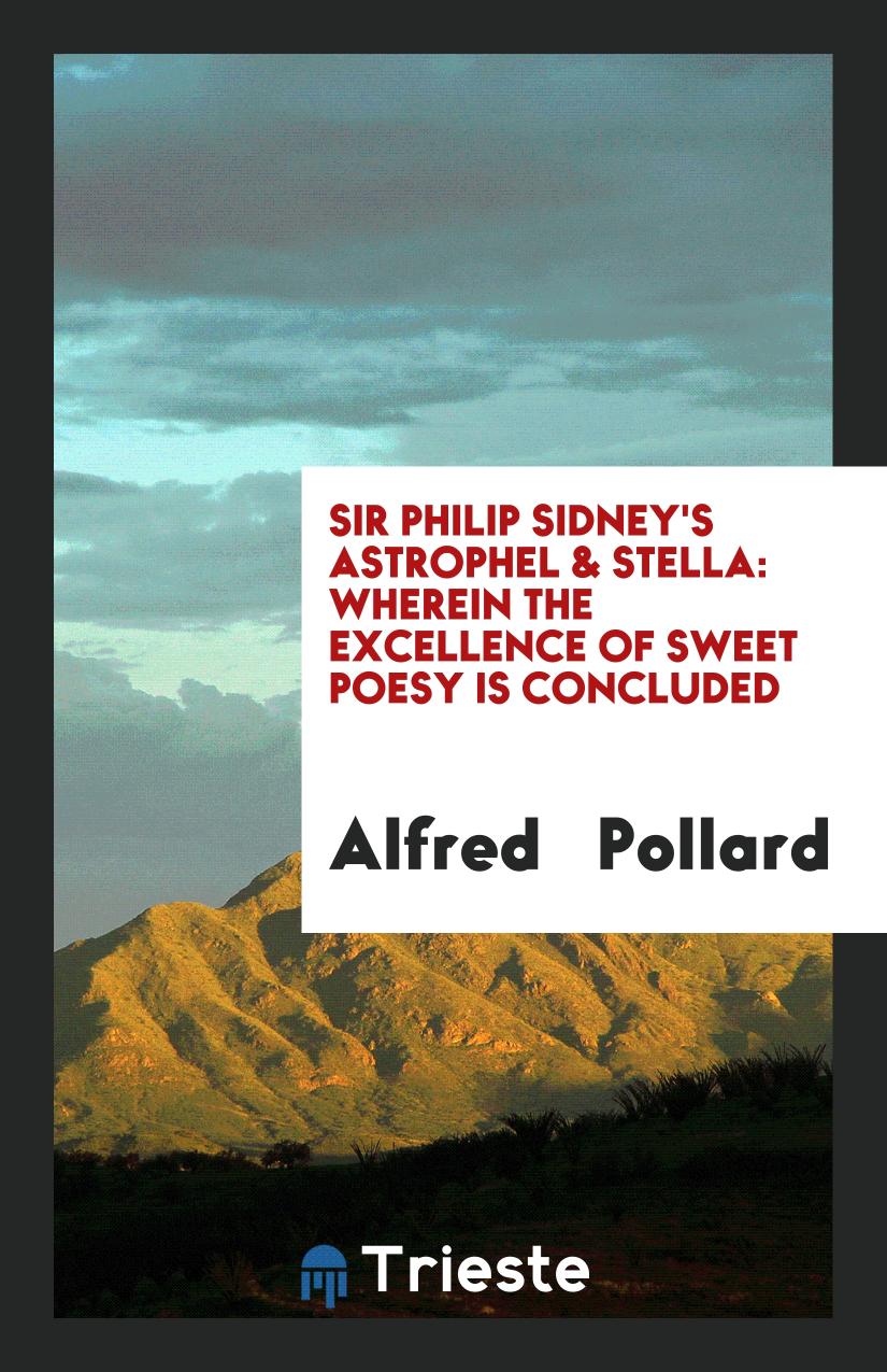 Sir Philip Sidney's Astrophel & Stella: Wherein the Excellence of Sweet Poesy is Concluded