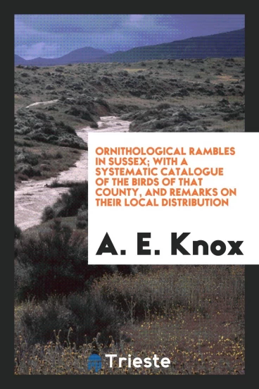 Ornithological Rambles in Sussex; With a Systematic Catalogue of the Birds of That County, and Remarks on Their Local Distribution