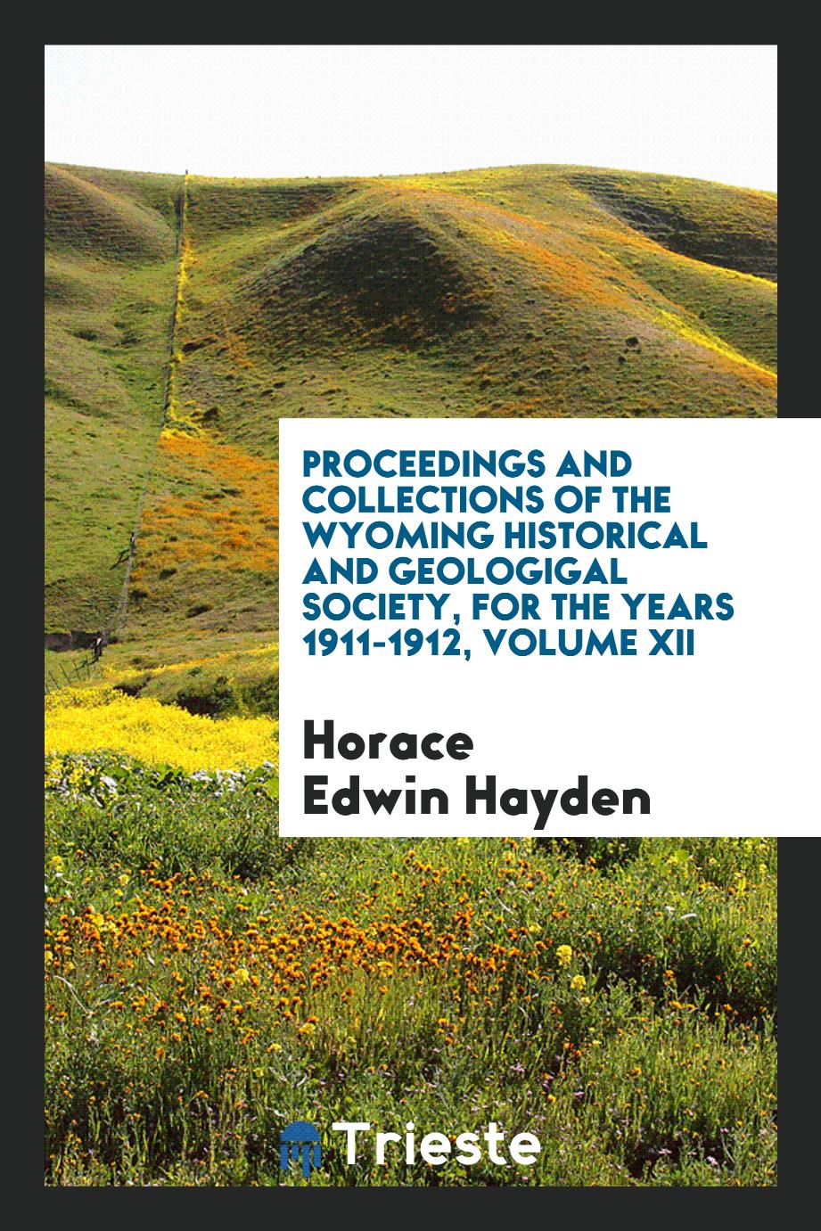 Proceedings and collections of the wyoming historical and geologigal society, for the years 1911-1912, Volume XII