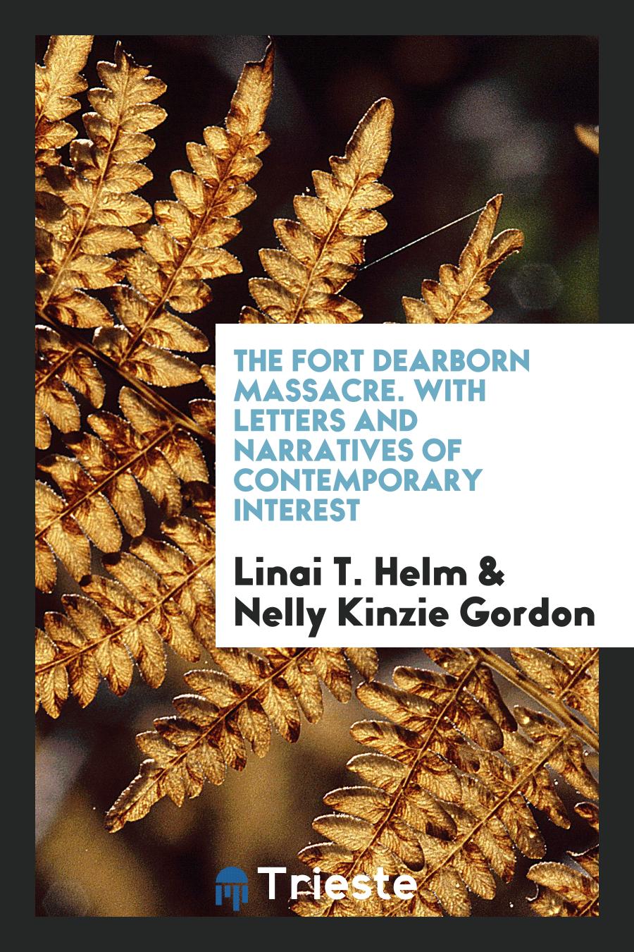 The Fort Dearborn Massacre. With Letters and Narratives of Contemporary Interest
