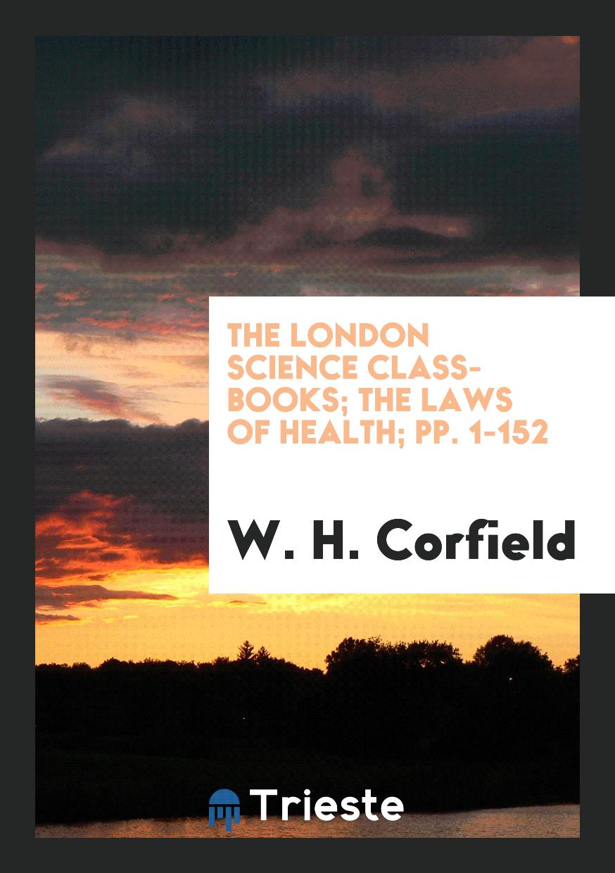 The London Science Class-Books; The Laws of Health; pp. 1-152