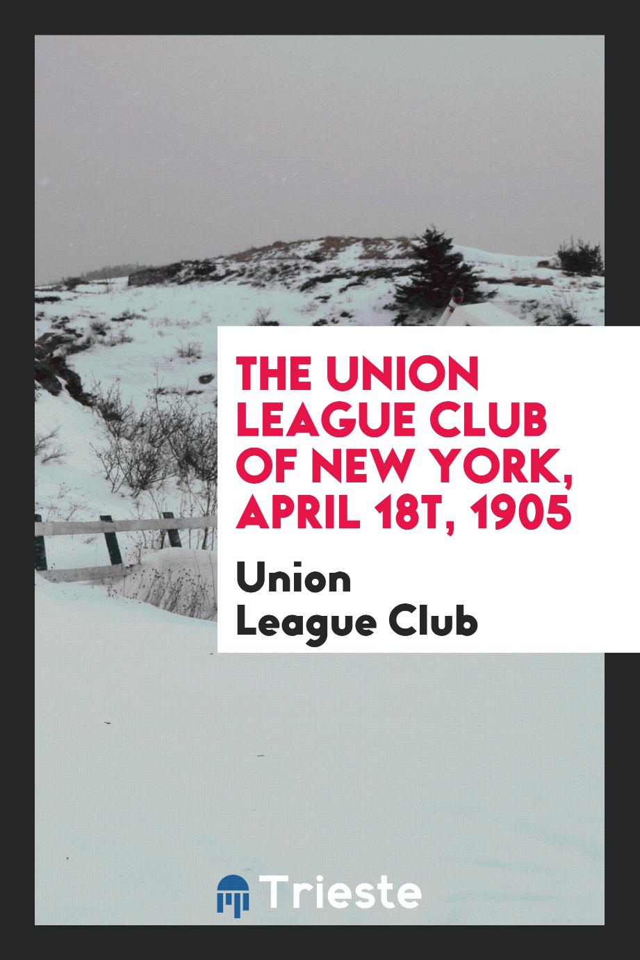 The Union League Club of New York, April 18t, 1905