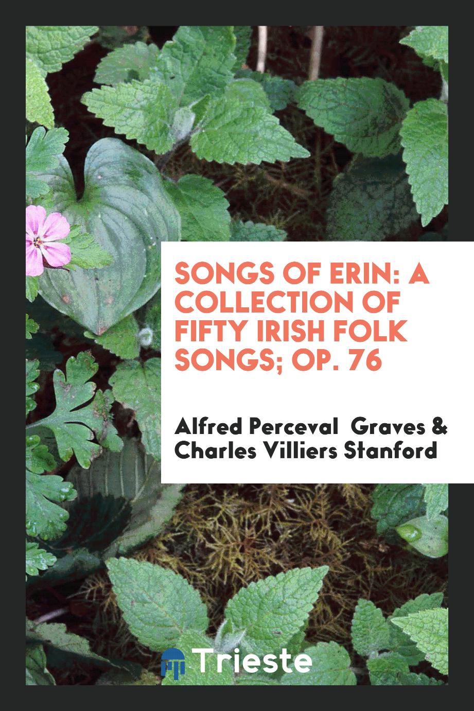Songs of Erin: A Collection of Fifty Irish Folk Songs; Op. 76