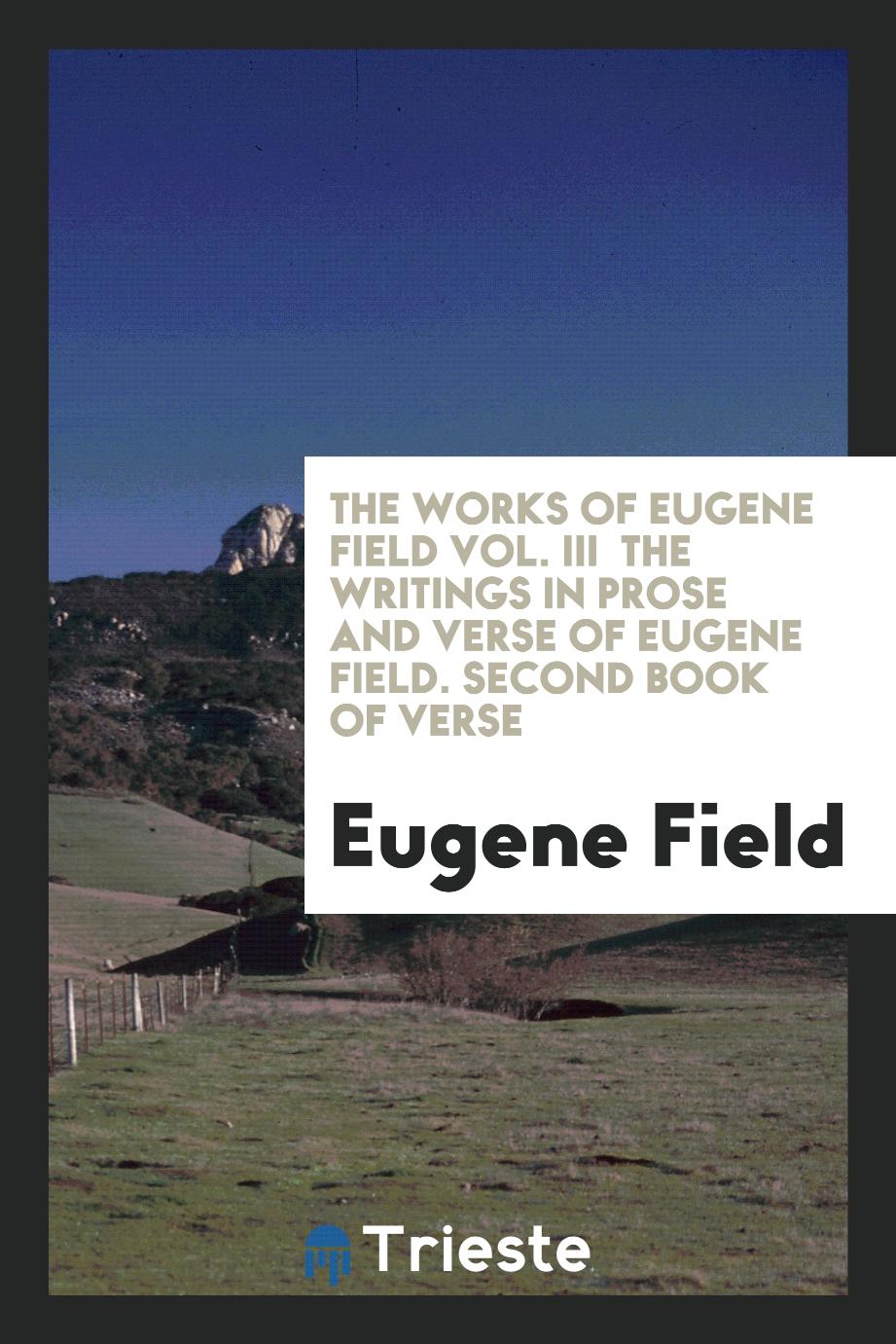 The Works of Eugene Field Vol. III The Writings in Prose and Verse of Eugene Field. Second Book of Verse