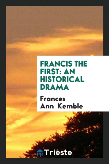 Francis the First: An Historical Drama