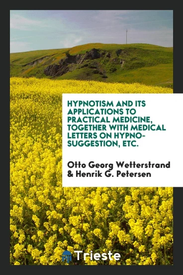 Hypnotism and Its Applications to Practical Medicine, Together with Medical Letters on Hypno-Suggestion, Etc.
