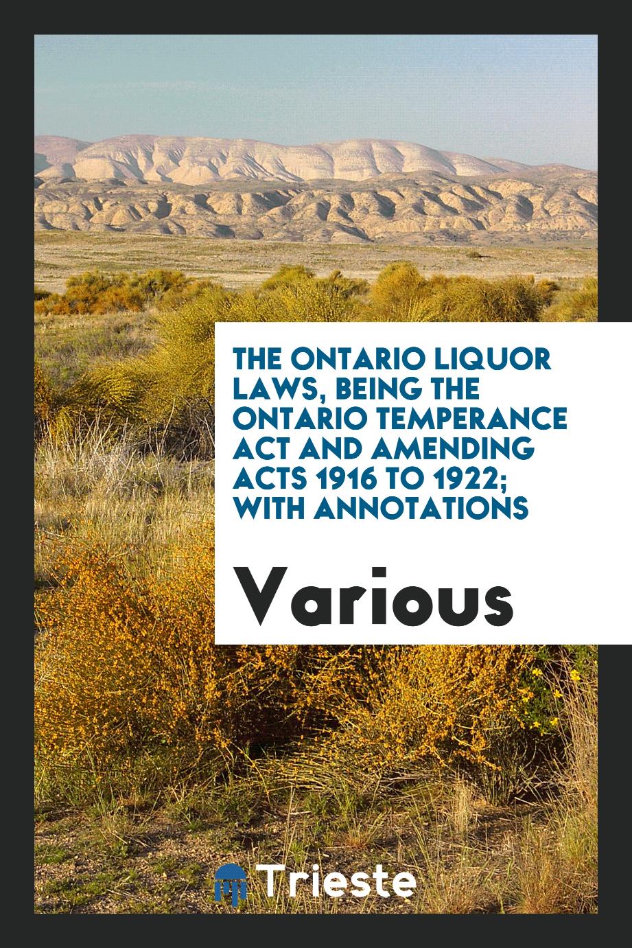 The Ontario liquor laws, being the Ontario Temperance Act and amending acts 1916 to 1922; with annotations