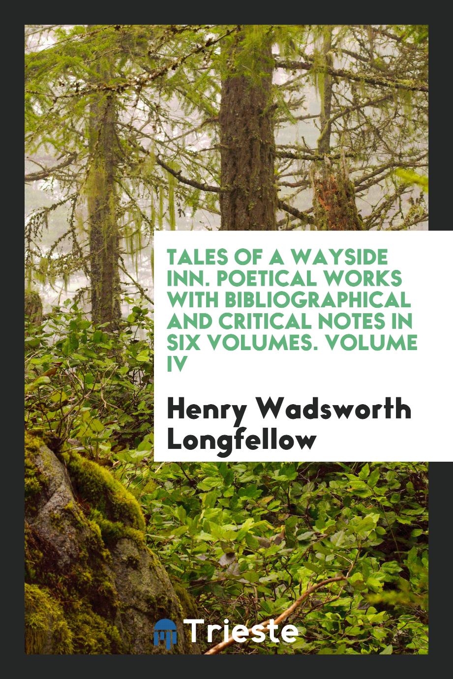 Tales of a Wayside Inn. Poetical works with bibliographical and critical notes in six volumes. Volume IV