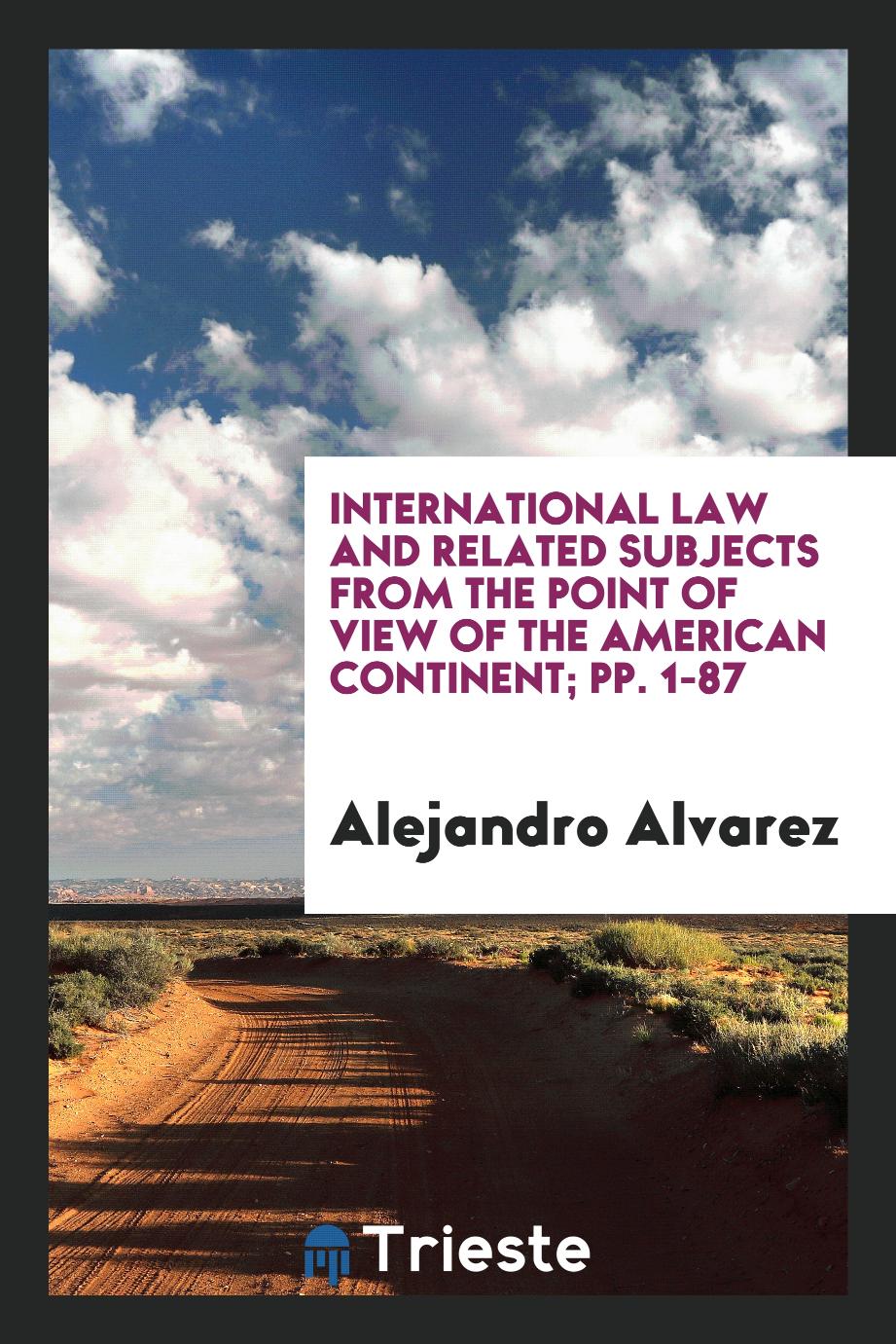 International Law and Related Subjects from the Point of View of the American Continent; pp. 1-87