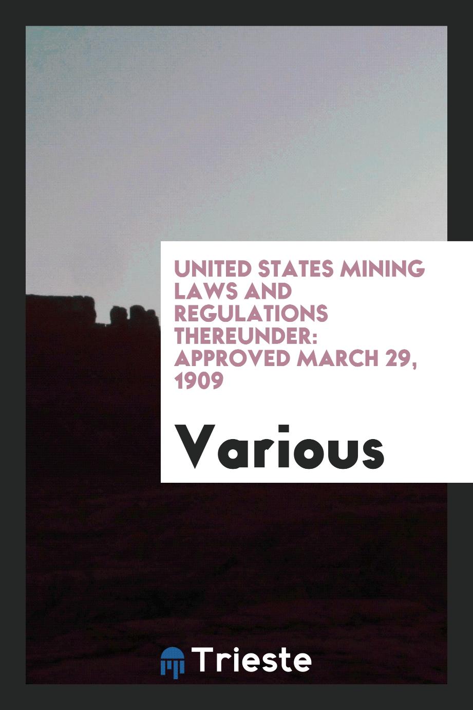 United States Mining Laws and Regulations Thereunder: Approved March 29, 1909
