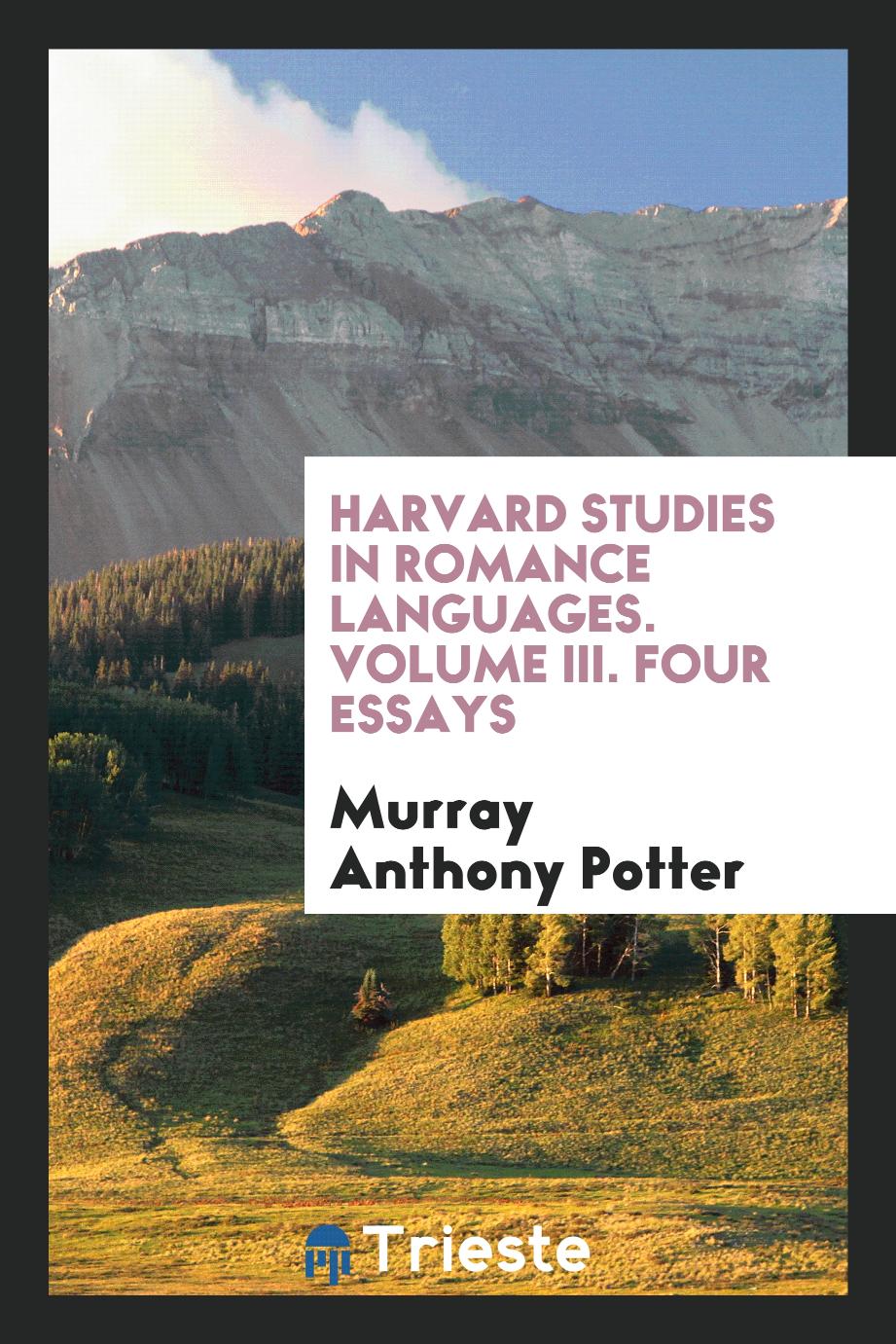 Harvard Studies in Romance Languages. Volume III. Four Essays