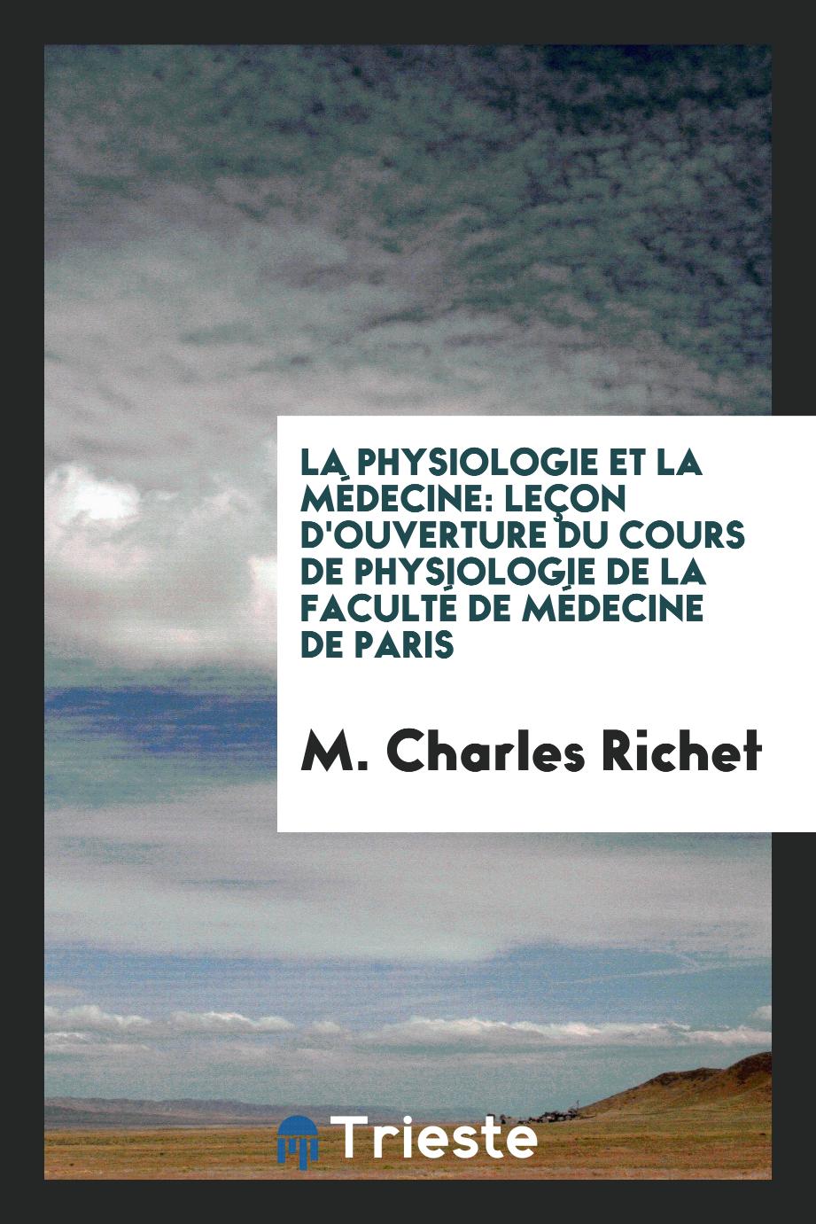 La Physiologie et la Médecine: Leçon d'Ouverture du Cours de Physiologie de la Faculté de Médecine de Paris