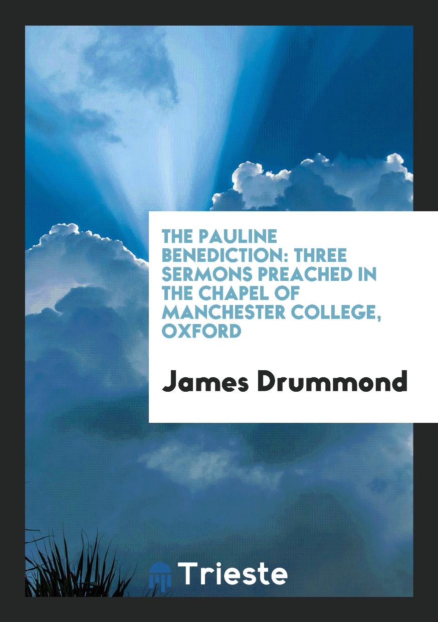 The Pauline Benediction: Three Sermons Preached in the Chapel of Manchester College, Oxford