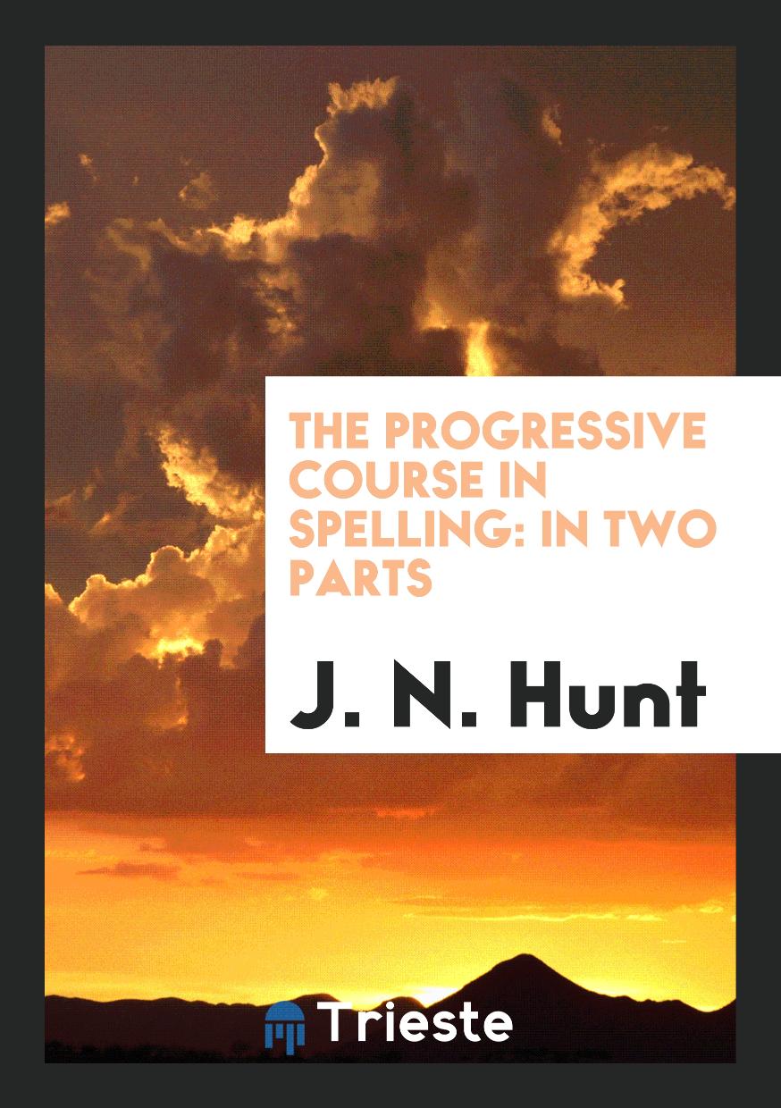 The Progressive Course in Spelling: In Two Parts